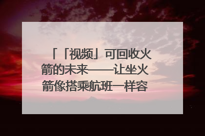 「视频」可回收火箭的未来——让坐火箭像搭乘航班一样容易｜路演记