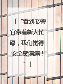 “看到老警官带着新人忙碌，我们觉得安全感满满！”