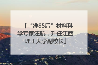 “准85后”材料科学专家汪航，升任江西理工大学副校长