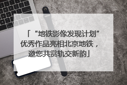 “地铁影像发现计划”优秀作品亮相北京地铁，邀您共赏轨交新韵