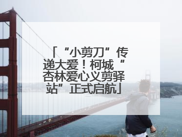 “小剪刀”传递大爱！柯城“杏林爱心义剪驿站”正式启航