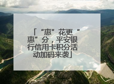 “惠”花更“惠”分，平安银行信用卡积分活动加码来袭