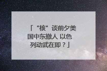 “核”谈前夕美国中东撤人 以色列动武在即？