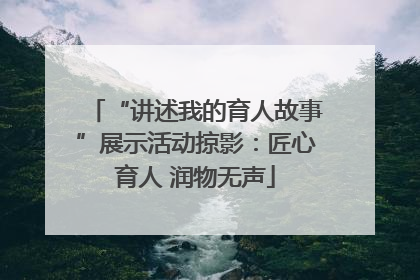 “讲述我的育人故事”展示活动掠影：匠心育人 润物无声