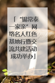 “锡常泰一家亲”网络名人红色基地行暨交流共建活动成功举办