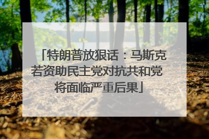特朗普放狠话：马斯克若资助民主党对抗共和党 将面临严重后果