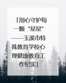 用心守护每一颗“星星”——玉溪市特殊教育学校心理健康教育工作纪实
