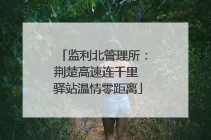 监利北管理所：荆楚高速连千里 驿站温情零距离