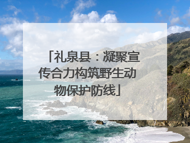 礼泉县：凝聚宣传合力构筑野生动物保护防线