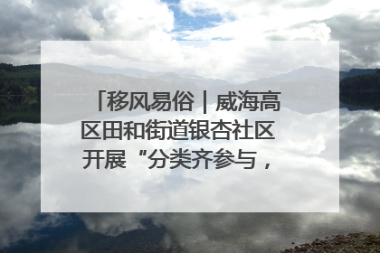 移风易俗｜威海高区田和街道银杏社区开展“分类齐参与，低碳新时尚”垃圾分类主题宣传活动