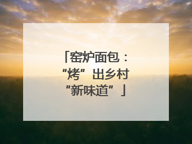 窑炉面包：“烤”出乡村“新味道”