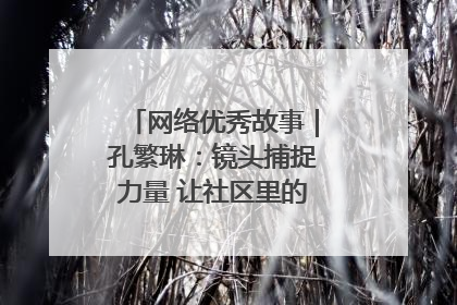 网络优秀故事｜孔繁琳：镜头捕捉力量 让社区里的温暖“被看见”