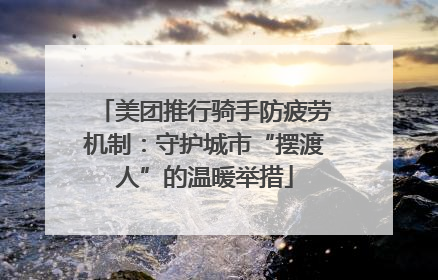 美团推行骑手防疲劳机制：守护城市“摆渡人”的温暖举措
