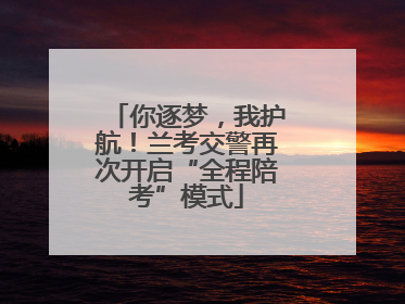 你逐梦，我护航！兰考交警再次开启“全程陪考”模式