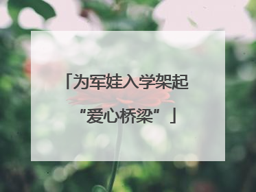 为军娃入学架起“爱心桥梁”