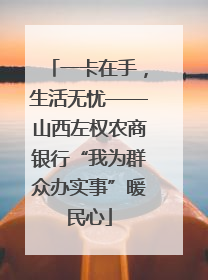 一卡在手，生活无忧——山西左权农商银行“我为群众办实事”暖民心