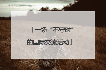 一场“不守时”的国际交流活动