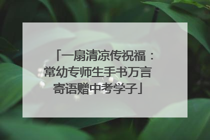 一扇清凉传祝福：常幼专师生手书万言寄语赠中考学子