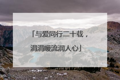 与爱同行二十载，涓涓暖流润人心