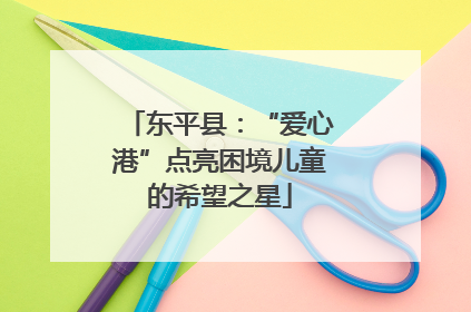 东平县：“爱心港”点亮困境儿童的希望之星