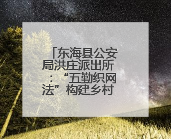 东海县公安局洪庄派出所：“五勤织网法”构建乡村治理新格局