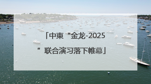 中柬“金龙-2025”联合演习落下帷幕
