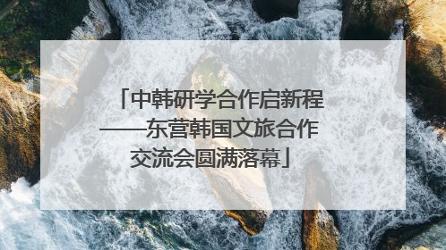 中韩研学合作启新程——东营韩国文旅合作交流会圆满落幕