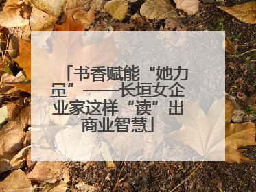 书香赋能“她力量”——长垣女企业家这样“读”出商业智慧