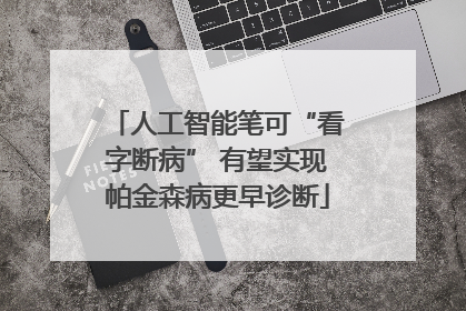 人工智能笔可“看字断病” 有望实现帕金森病更早诊断
