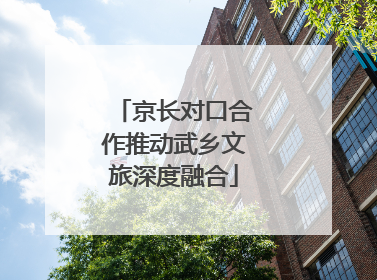 京长对口合作推动武乡文旅深度融合