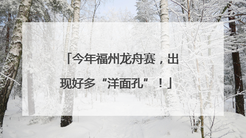 今年福州龙舟赛，出现好多“洋面孔”！