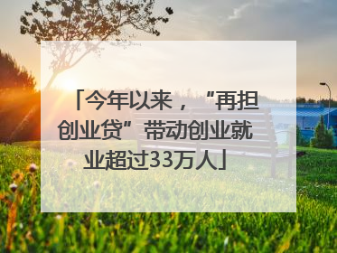 今年以来，“再担创业贷”带动创业就业超过33万人