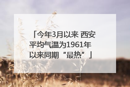 今年3月以来 西安平均气温为1961年以来同期“最热”