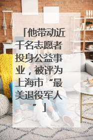 他带动近千名志愿者投身公益事业，被评为上海市“最美退役军人”