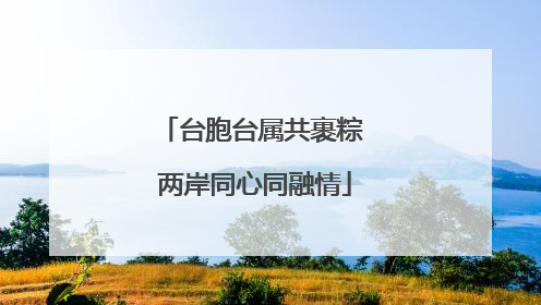 台胞台属共裹粽 两岸同心同融情