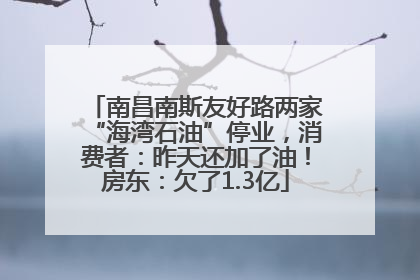 南昌南斯友好路两家“海湾石油”停业，消费者：昨天还加了油！房东：欠了1.3亿