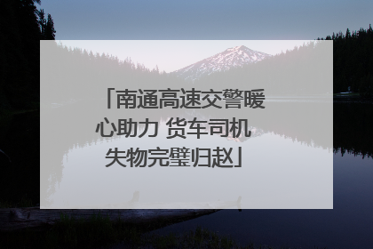 南通高速交警暖心助力 货车司机失物完璧归赵