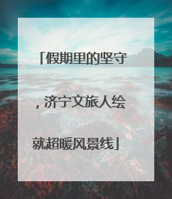 假期里的坚守，济宁文旅人绘就超暖风景线