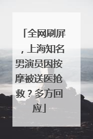 全网刷屏，上海知名男演员因按摩被送医抢救？多方回应