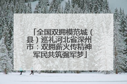 全国双拥模范城（县）巡礼河北省深州市：双拥薪火传精神 军民共筑强军梦