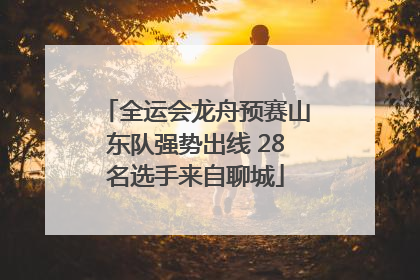 全运会龙舟预赛山东队强势出线 28名选手来自聊城
