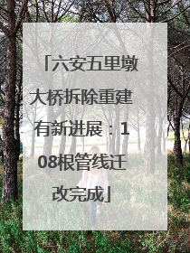 六安五里墩大桥拆除重建有新进展：108根管线迁改完成