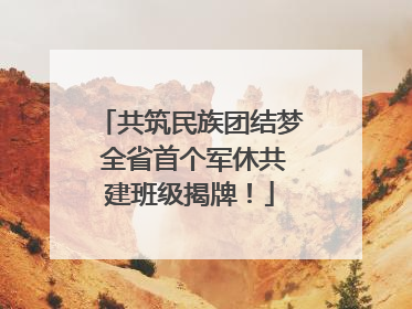 共筑民族团结梦 全省首个军休共建班级揭牌！