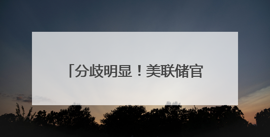 分歧明显！美联储官员激辩降息紧迫性