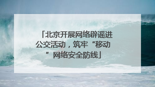 北京开展网络辟谣进公交活动，筑牢“移动”网络安全防线