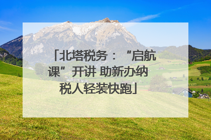 北塔税务：“启航课”开讲 助新办纳税人轻装快跑