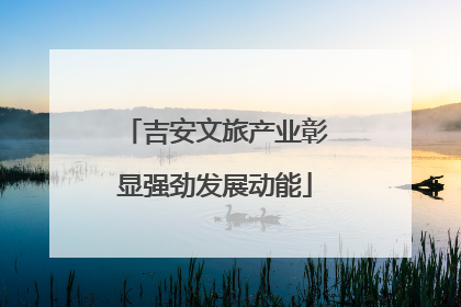 吉安文旅产业彰显强劲发展动能