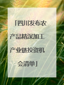四川发布农产品精深加工产业链投资机会清单