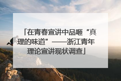 在青春宣讲中品咂“真理的味道”——浙江青年理论宣讲现状调查