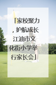 家校聚力，护航成长 江油市文化街小学举行家长会